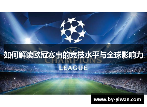 如何解读欧冠赛事的竞技水平与全球影响力 如何解读欧冠赛事的竞技水平与全球影响力
