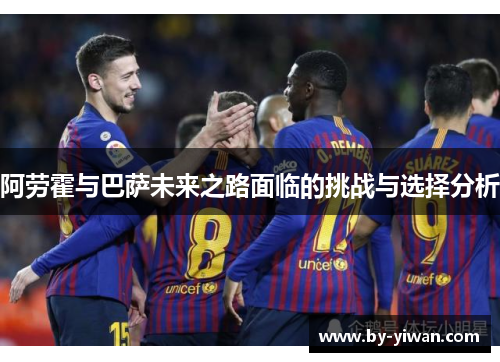 阿劳霍与巴萨未来之路面临的挑战与选择分析