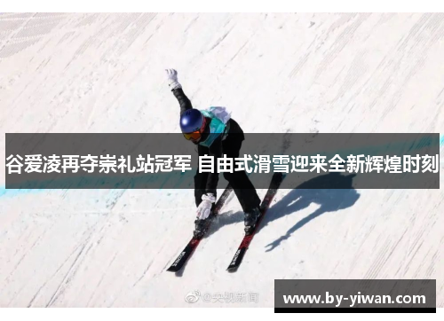 谷爱凌再夺崇礼站冠军 自由式滑雪迎来全新辉煌时刻 谷爱凌再夺崇礼站冠军 自由式滑雪迎来全新辉煌时刻