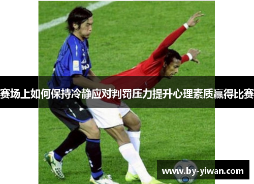 赛场上如何保持冷静应对判罚压力提升心理素质赢得比赛