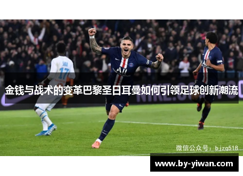 金钱与战术的变革巴黎圣日耳曼如何引领足球创新潮流