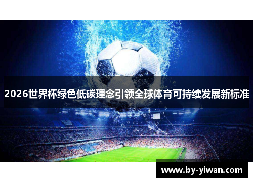 2026世界杯绿色低碳理念引领全球体育可持续发展新标准