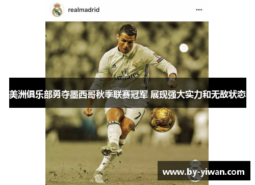 美洲俱乐部勇夺墨西哥秋季联赛冠军 展现强大实力和无敌状态