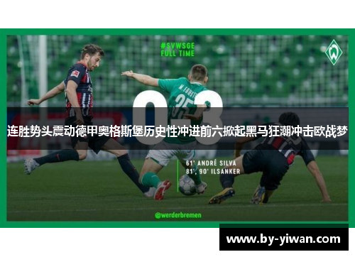 连胜势头震动德甲奥格斯堡历史性冲进前六掀起黑马狂潮冲击欧战梦 连胜势头震动德甲奥格斯堡历史性冲进前六掀起黑马狂潮冲击欧战梦
